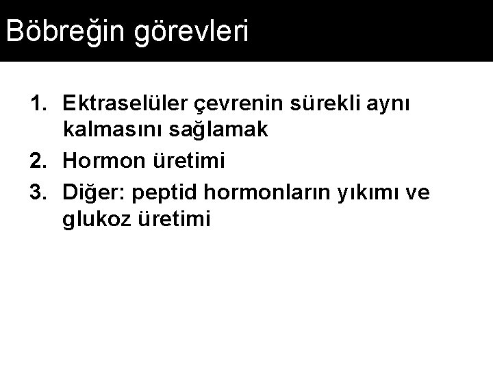 Böbreğin görevleri 1. Ektraselüler çevrenin sürekli aynı kalmasını sağlamak 2. Hormon üretimi 3. Diğer: