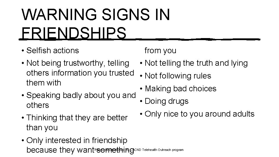 WARNING SIGNS IN FRIENDSHIPS • Selfish actions from you • Not being trustworthy, telling