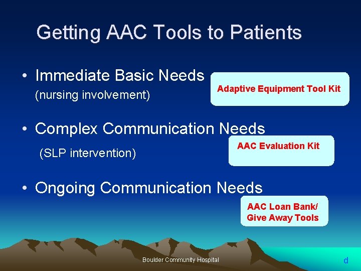 Getting AAC Tools to Patients • Immediate Basic Needs (nursing involvement) Adaptive Equipment Tool