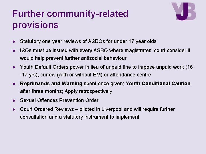 Further community-related provisions ● Statutory one year reviews of ASBOs for under 17 year