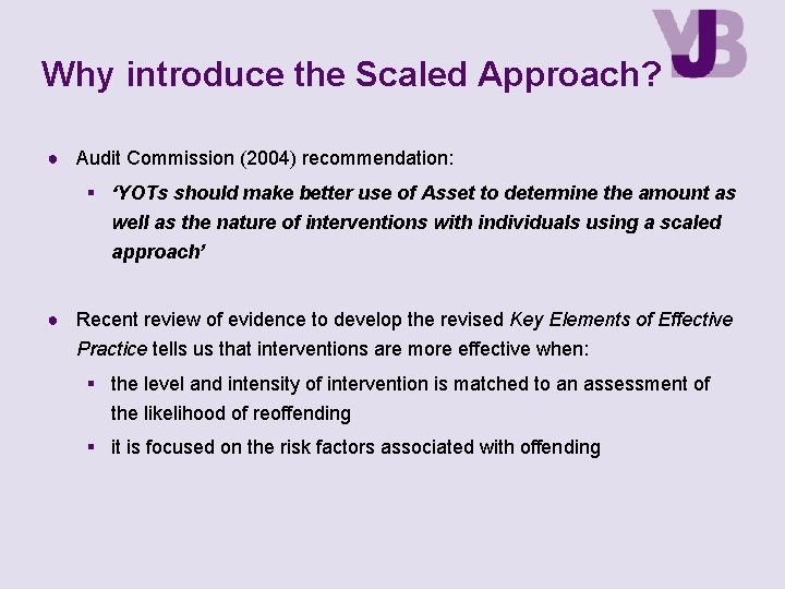 Why introduce the Scaled Approach? ● Audit Commission (2004) recommendation: ‘YOTs should make better