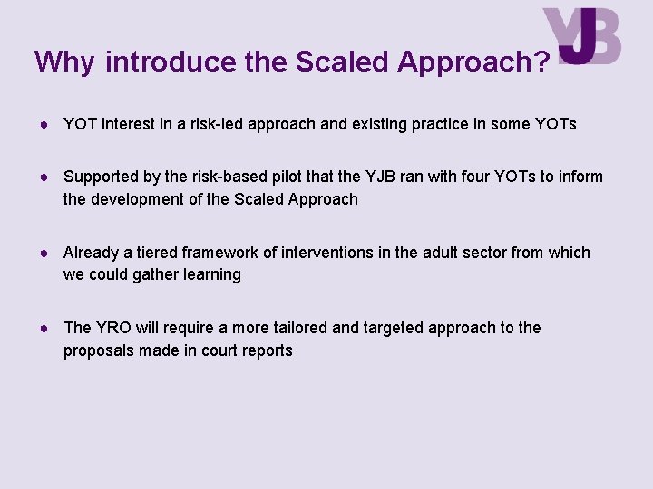 Why introduce the Scaled Approach? ● YOT interest in a risk-led approach and existing