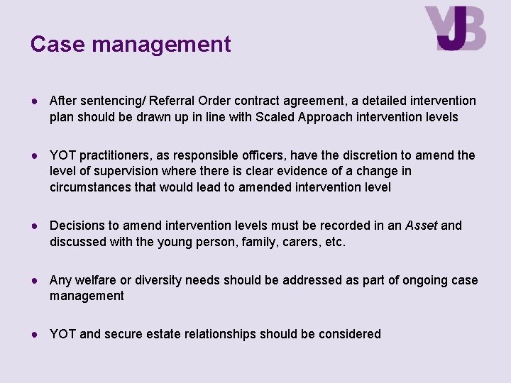 Case management ● After sentencing/ Referral Order contract agreement, a detailed intervention plan should