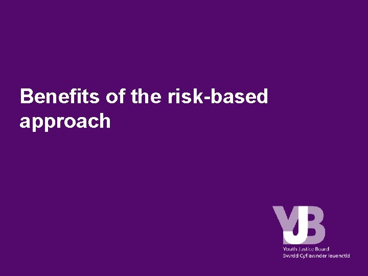 Benefits of the risk-based approach 