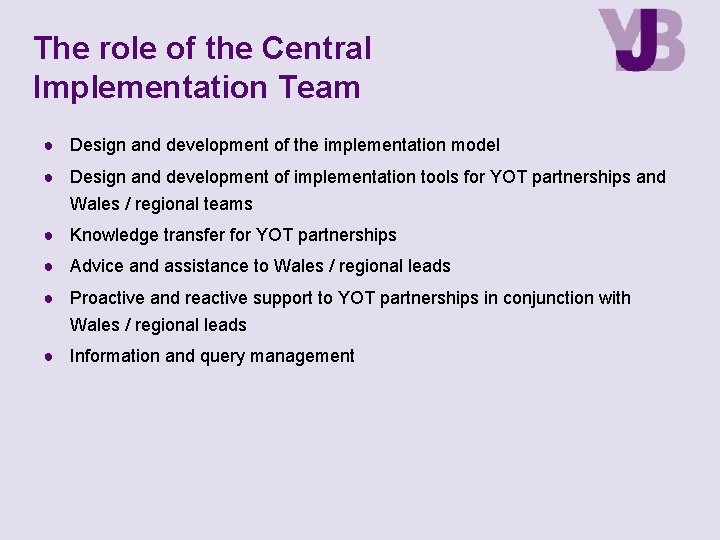 The role of the Central Implementation Team ● Design and development of the implementation