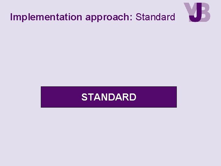 Implementation approach: Standard STANDARD 