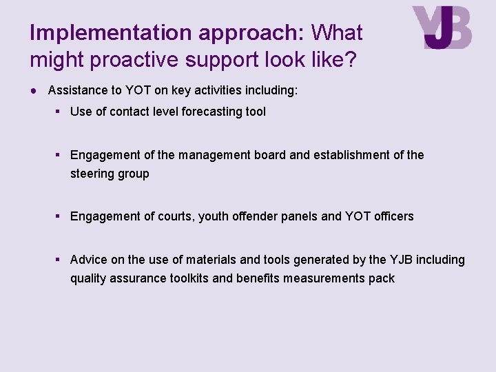 Implementation approach: What might proactive support look like? ● Assistance to YOT on key