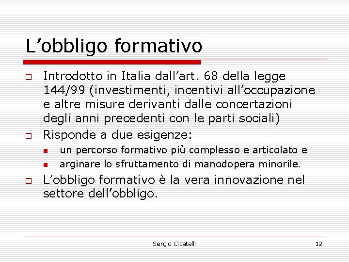 L’obbligo formativo o o Introdotto in Italia dall’art. 68 della legge 144/99 (investimenti, incentivi