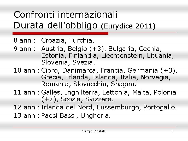 Confronti internazionali Durata dell’obbligo (Eurydice 2011) 8 anni: Croazia, Turchia. 9 anni: Austria, Belgio