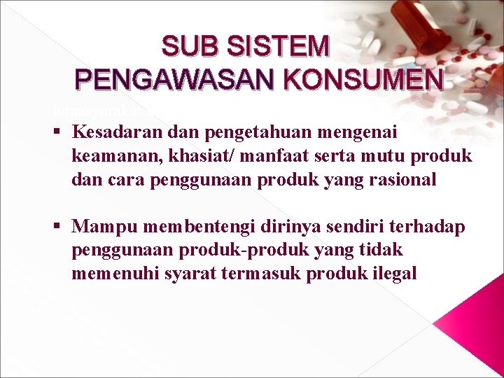 SUB SISTEM PENGAWASAN KONSUMEN h masyarakat konsumen sendiri melalui : § Kesadaran dan pengetahuan