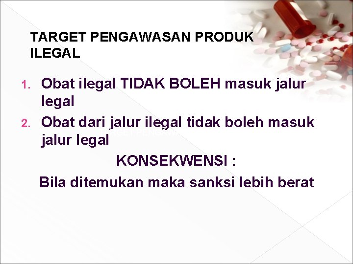 TARGET PENGAWASAN PRODUK ILEGAL Obat ilegal TIDAK BOLEH masuk jalur legal 2. Obat dari