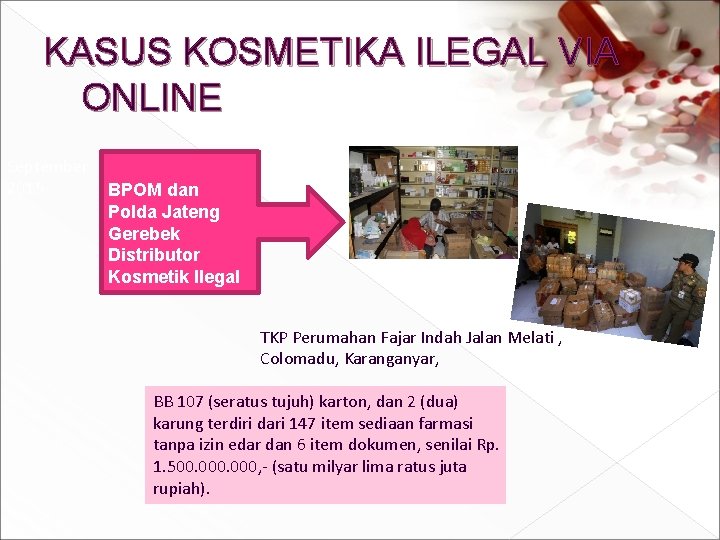 KASUS KOSMETIKA ILEGAL VIA ONLINE September 2015 BPOM dan Polda Jateng Gerebek Distributor Kosmetik