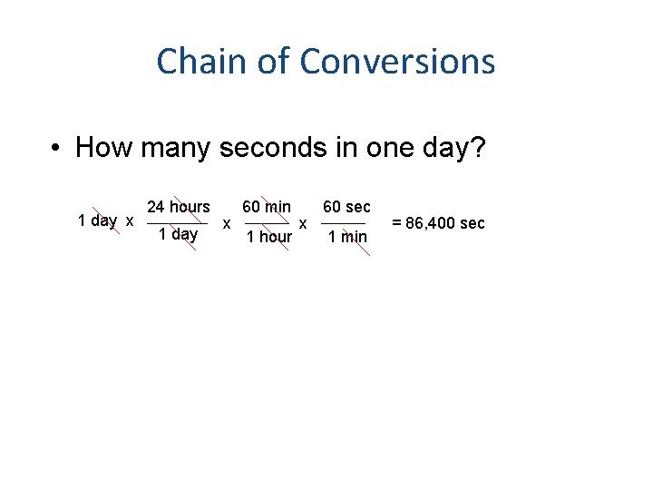 Chain of Conversions • How many seconds in one day? 1 day x 24