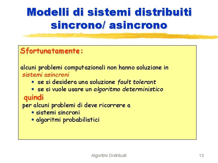 Modelli di sistemi distribuiti sincrono/ asincrono Sfortunatamente: alcuni problemi computazionali non hanno soluzione in