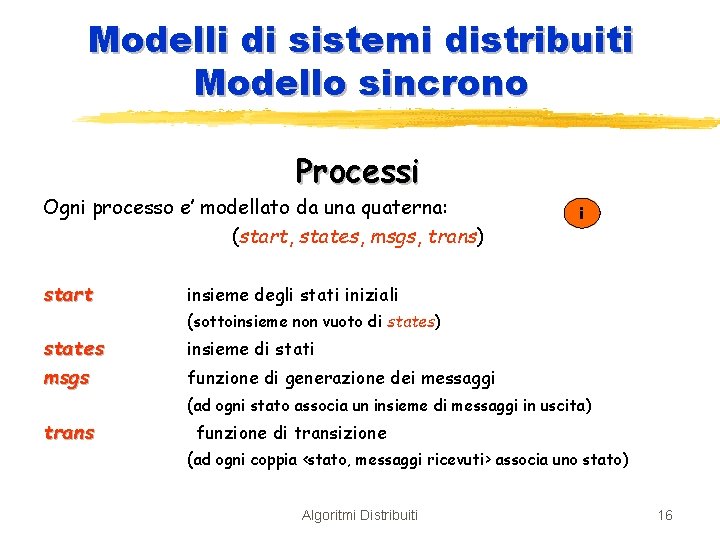 Modelli di sistemi distribuiti Modello sincrono Processi Ogni processo e’ modellato da una quaterna: