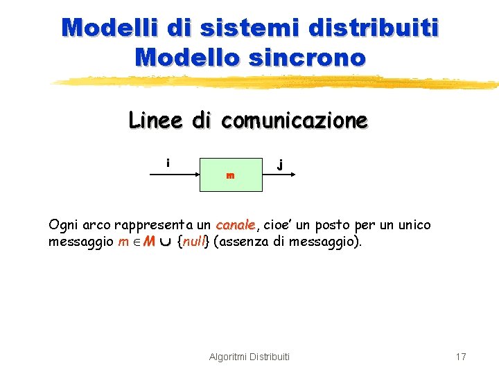 Modelli di sistemi distribuiti Modello sincrono Linee di comunicazione i m j Ogni arco