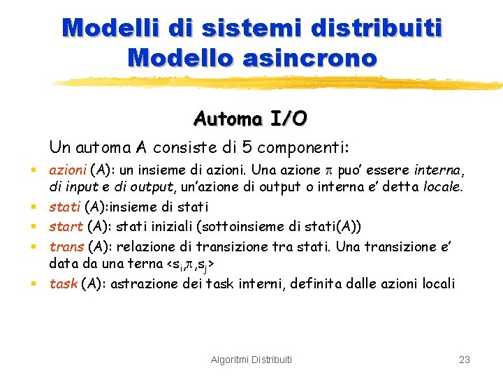 Modelli di sistemi distribuiti Modello asincrono Automa I/O Un automa A consiste di 5