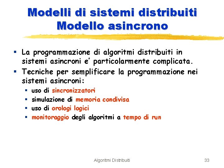 Modelli di sistemi distribuiti Modello asincrono § La programmazione di algoritmi distribuiti in sistemi