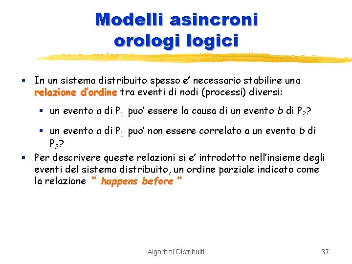 Modelli asincroni orologici § In un sistema distribuito spesso e’ necessario stabilire una relazione