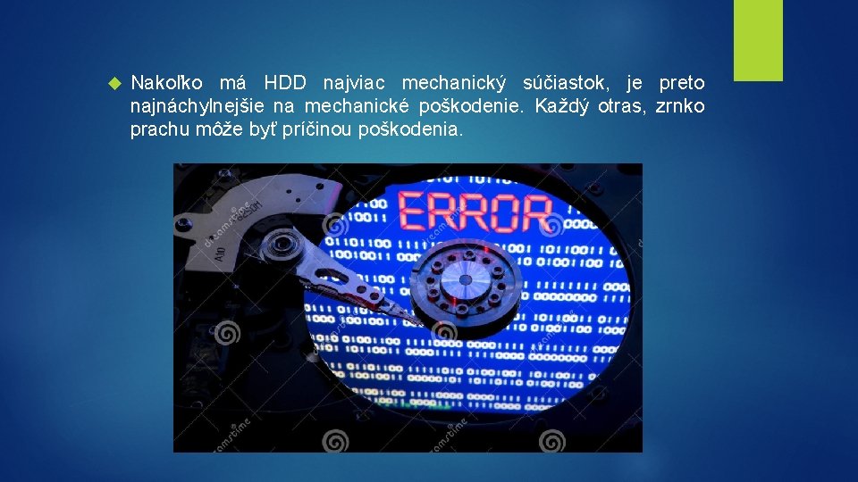  Nakoľko má HDD najviac mechanický súčiastok, je preto najnáchylnejšie na mechanické poškodenie. Každý