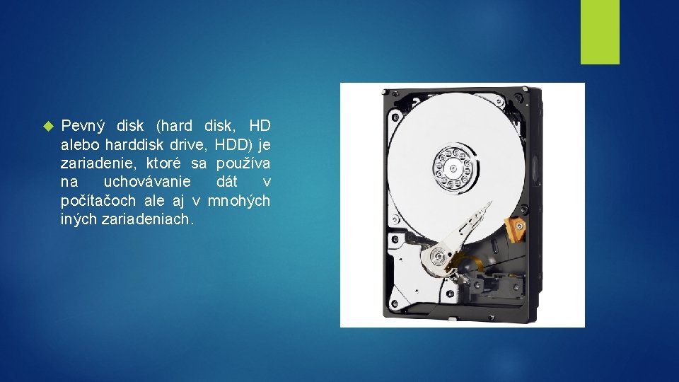  Pevný disk (hard disk, HD alebo harddisk drive, HDD) je zariadenie, ktoré sa