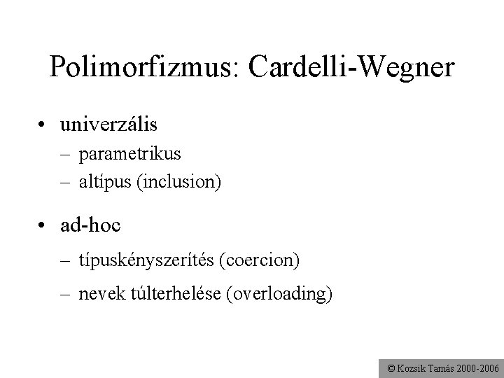 Polimorfizmus: Cardelli-Wegner • univerzális – parametrikus – altípus (inclusion) • ad-hoc – típuskényszerítés (coercion)