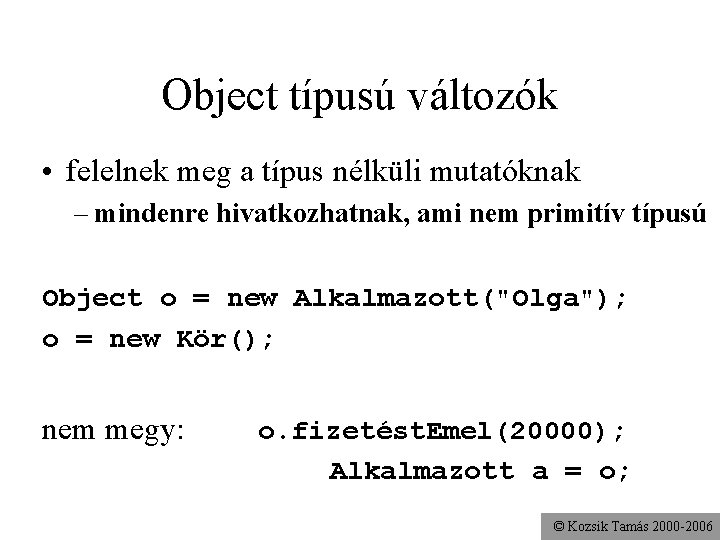 Object típusú változók • felelnek meg a típus nélküli mutatóknak – mindenre hivatkozhatnak, ami
