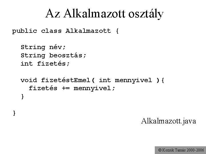 Az Alkalmazott osztály public class Alkalmazott { String név; String beosztás; int fizetés; void