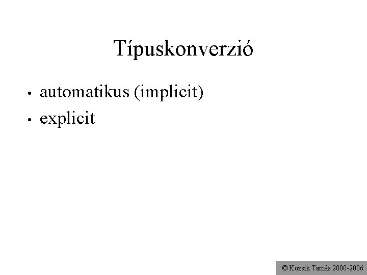 Típuskonverzió • • automatikus (implicit) explicit © Kozsik Tamás 2000 -2006 