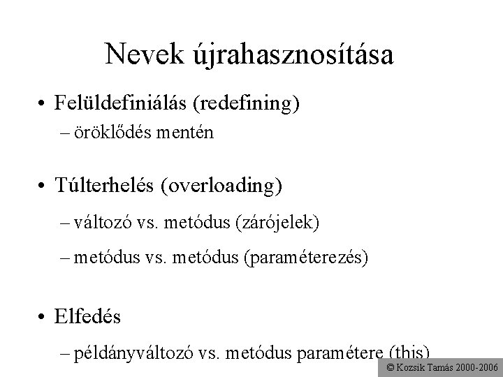 Nevek újrahasznosítása • Felüldefiniálás (redefining) – öröklődés mentén • Túlterhelés (overloading) – változó vs.