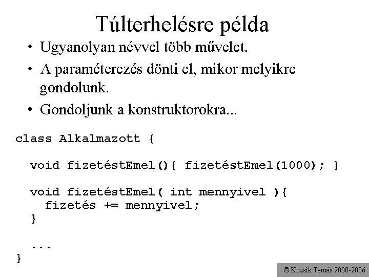 Túlterhelésre példa • Ugyanolyan névvel több művelet. • A paraméterezés dönti el, mikor melyikre