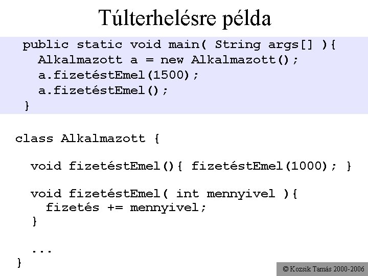Túlterhelésre példa public static void main( String args[] ){ Alkalmazott a = new Alkalmazott();