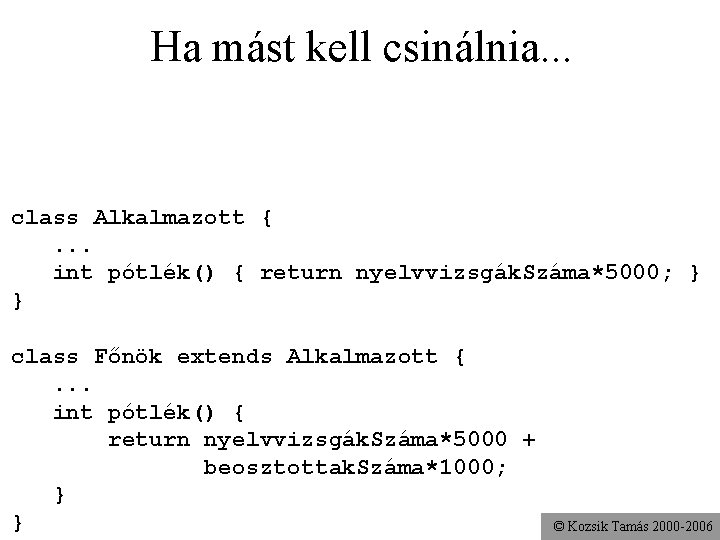 Ha mást kell csinálnia. . . class Alkalmazott {. . . int pótlék() {