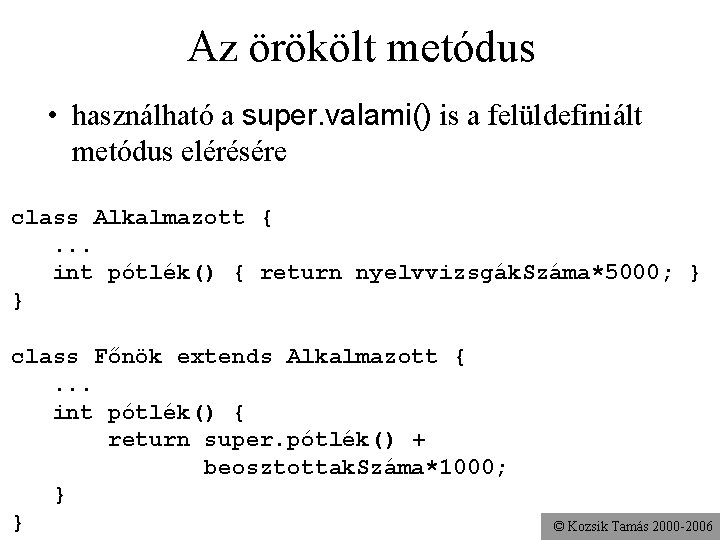 Az örökölt metódus • használható a super. valami() is a felüldefiniált metódus elérésére class