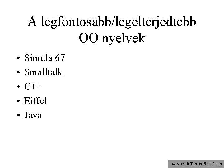 A legfontosabb/legelterjedtebb OO nyelvek • • • Simula 67 Smalltalk C++ Eiffel Java ©