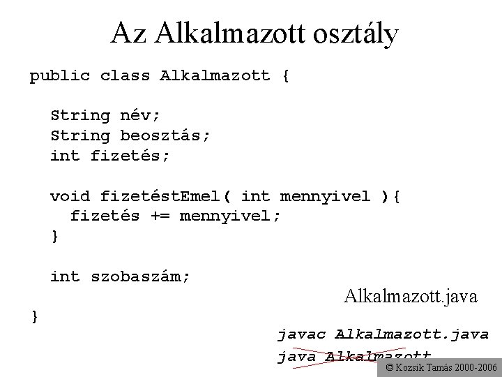 Az Alkalmazott osztály public class Alkalmazott { String név; String beosztás; int fizetés; void