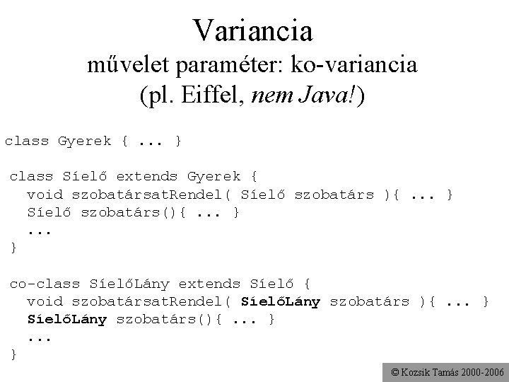 Variancia művelet paraméter: ko-variancia (pl. Eiffel, nem Java!) class Gyerek {. . . }