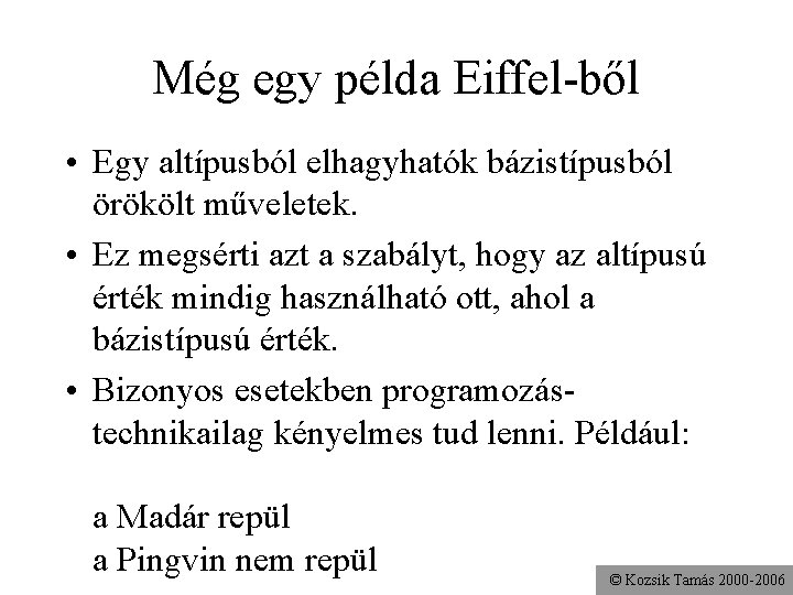 Még egy példa Eiffel-ből • Egy altípusból elhagyhatók bázistípusból örökölt műveletek. • Ez megsérti