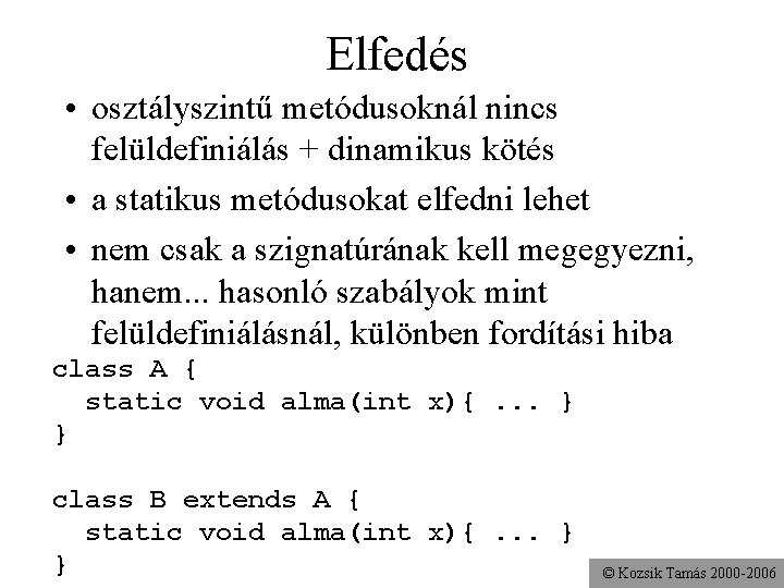 Elfedés • osztályszintű metódusoknál nincs felüldefiniálás + dinamikus kötés • a statikus metódusokat elfedni