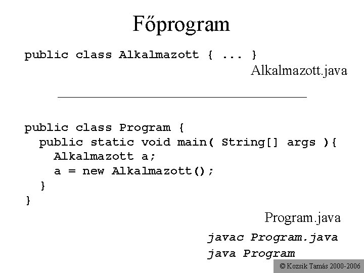 Főprogram public class Alkalmazott {. . . } Alkalmazott. java public class Program {