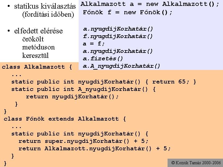  • statikus kiválasztás Alkalmazott a = new Alkalmazott(); • (fordítási időben) • elfedett