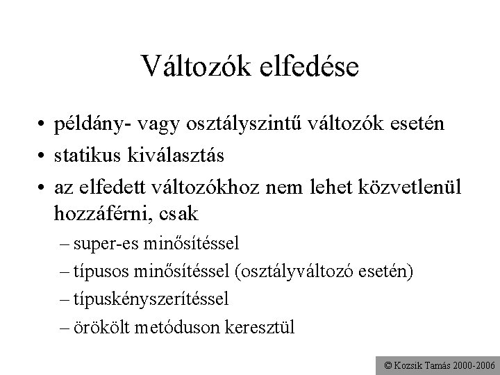 Változók elfedése • példány- vagy osztályszintű változók esetén • statikus kiválasztás • az elfedett