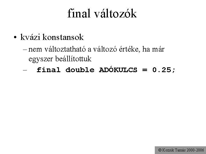 final változók • kvázi konstansok – nem változtatható a változó értéke, ha már egyszer