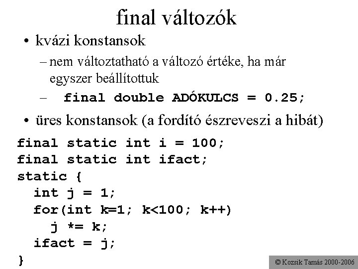 final változók • kvázi konstansok – nem változtatható a változó értéke, ha már egyszer