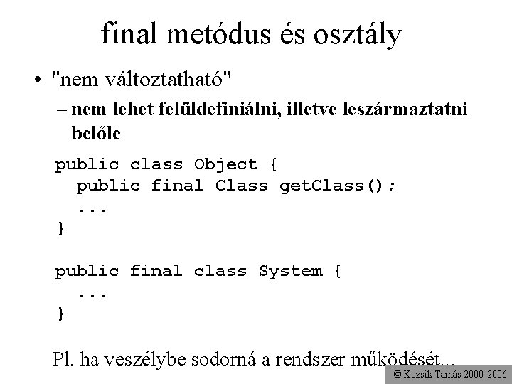 final metódus és osztály • "nem változtatható" – nem lehet felüldefiniálni, illetve leszármaztatni belőle