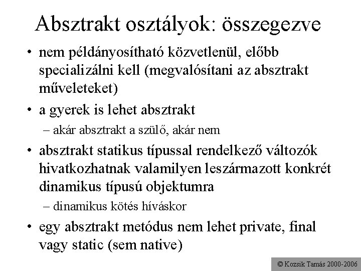 Absztrakt osztályok: összegezve • nem példányosítható közvetlenül, előbb specializálni kell (megvalósítani az absztrakt műveleteket)