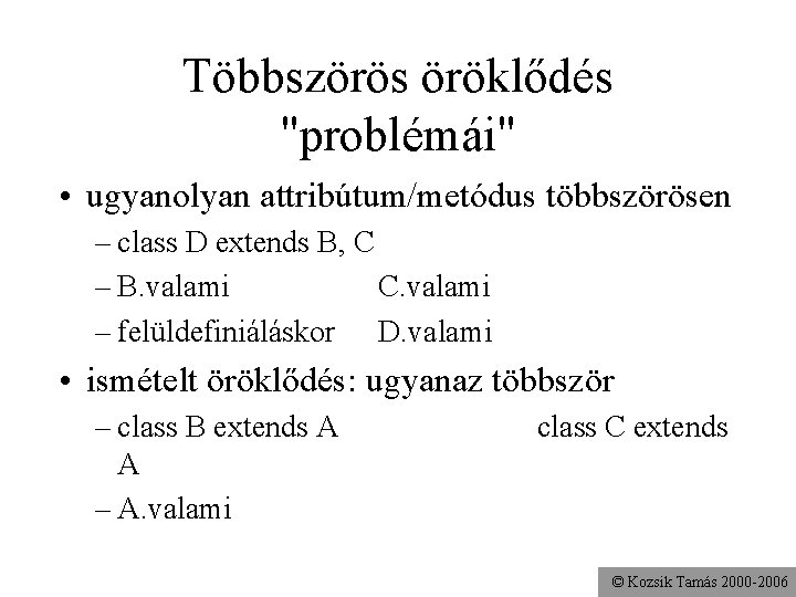 Többszörös öröklődés "problémái" • ugyanolyan attribútum/metódus többszörösen – class D extends B, C –