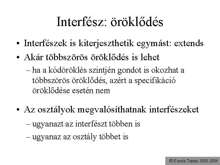 Interfész: öröklődés • Interfészek is kiterjeszthetik egymást: extends • Akár többszörös öröklődés is lehet