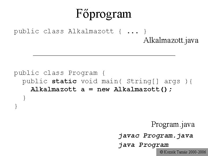 Főprogram public class Alkalmazott {. . . } Alkalmazott. java public class Program {