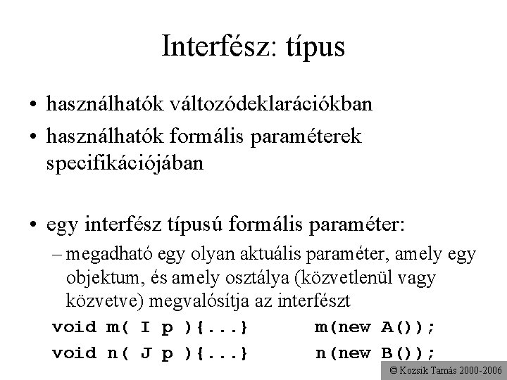 Interfész: típus • használhatók változódeklarációkban • használhatók formális paraméterek specifikációjában • egy interfész típusú